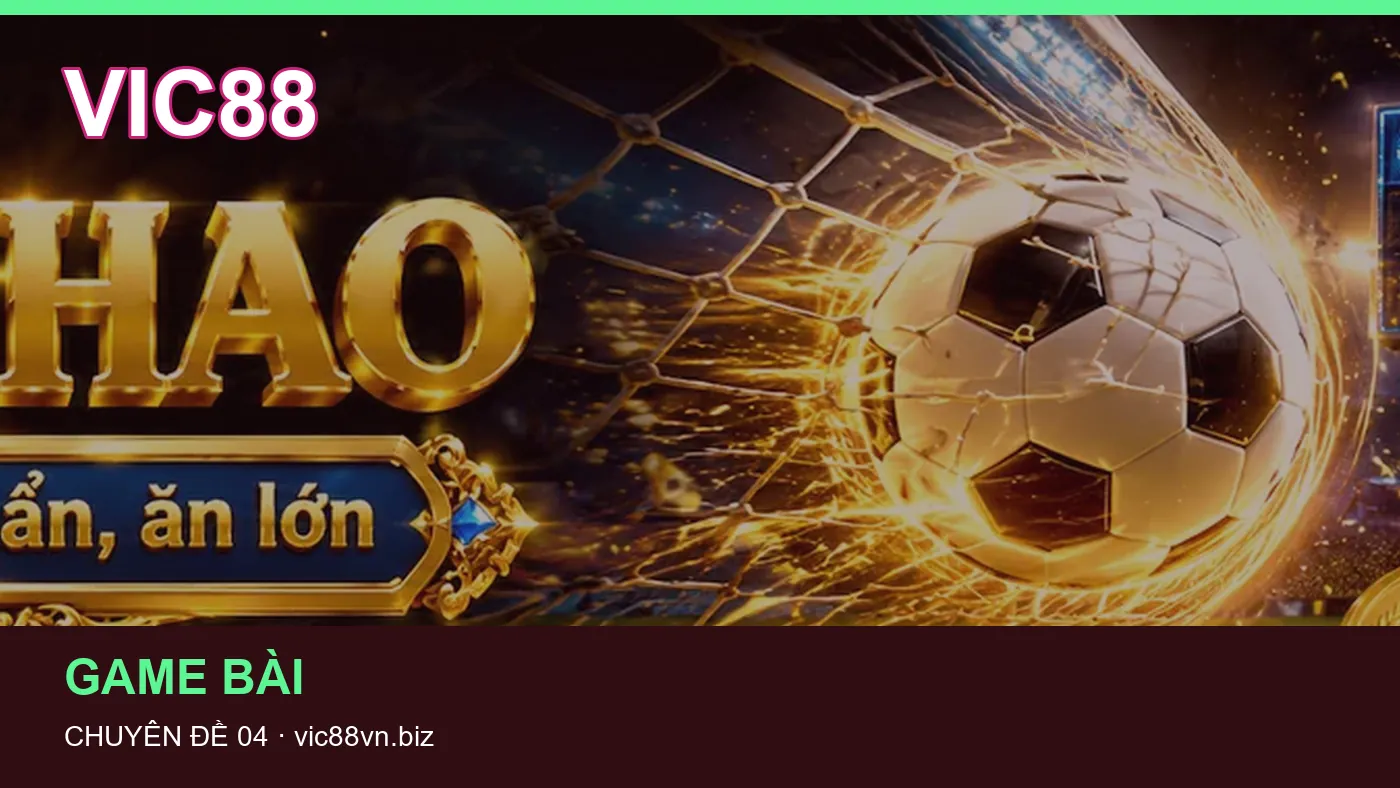 Đối chiếu nguồn và thời điểm cập nhật trong Game bài của VIC88